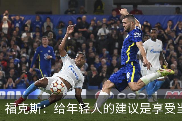 福克斯：给年轻人的建议是享受当下 坚持做我们一直在做的事情